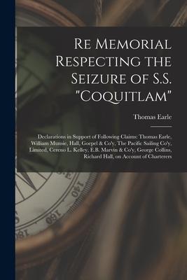 Re Memorial Respecting the Seizure of S.S. Coquitlam [microform]: Declarations in Support of Following Claims: Thomas Earle, William Munsie, Hall, G