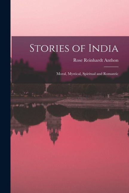 Stories of India: Moral, Mystical, Spiritual and Romantic