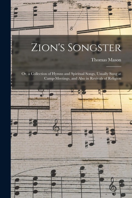 Zions Songster: or, a Collection of Hymns and Spiritual Songs, Usually Sung at Camp-meetings, and Also in Revivals of Religion