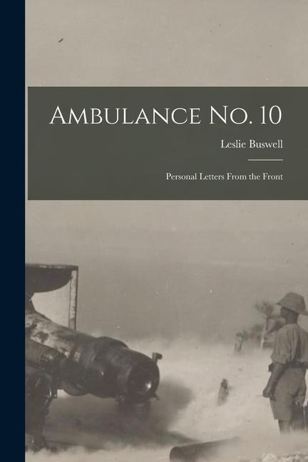 Ambulance No. 10 [microform]: Personal Letters From the Front