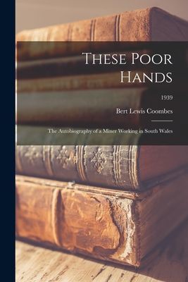 These Poor Hands; the Autobiography of a Miner Working in South Wales; 1939