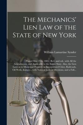 The Mechanics Lien Law of the State of New York: (Passed May 27th, 1885.) Rev. and Enl., With All the Amendments, and Applicable to the Entire State.