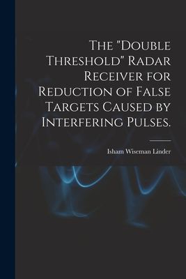 The "double Threshold" Radar Receiver for Reduction of False Targets Caused by Interfering Pulses.