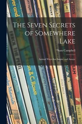 The Seven Secrets of Somewhere Lake; Animal Ways That Inspire and Amaze