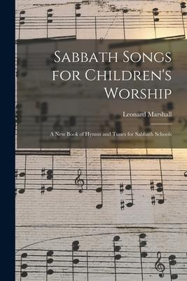 Sabbath Songs for Children's Worship: a New Book of Hymns and Tunes for Sabbath Schools