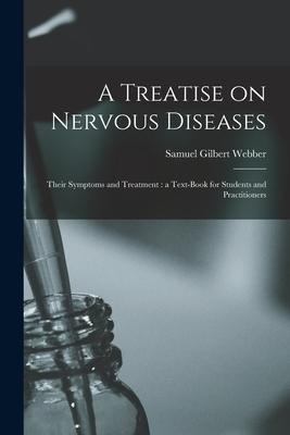 A Treatise on Nervous Diseases: Their Symptoms and Treatment: a Text-book for Students and Practitioners