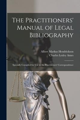 The Practitioners' Manual of Legal Bibliography: Specially Compiled for Use in the Practitioners' Correspondence