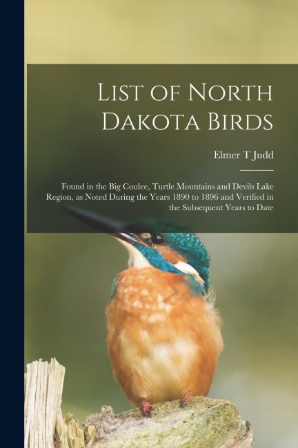 List of North Dakota Birds: Found in the Big Coulee, Turtle Mountains and Devils Lake Region, as Noted During the Years 1890 to 1896 and Verified in the Subsequent Years to Date