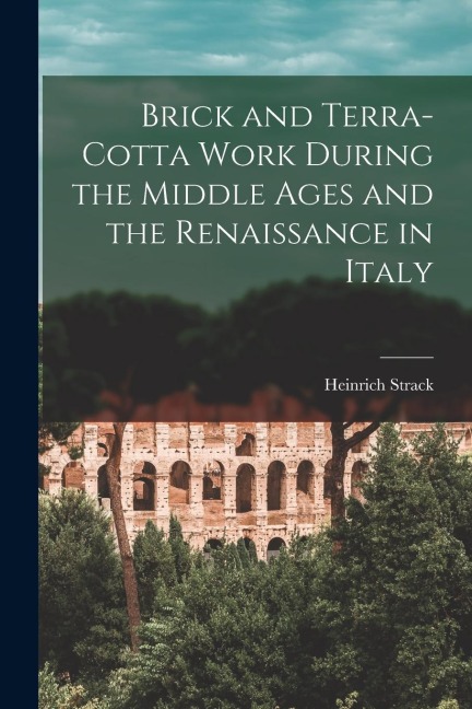 Brick and Terra-cotta Work During the Middle Ages and the Renaissance in Italy