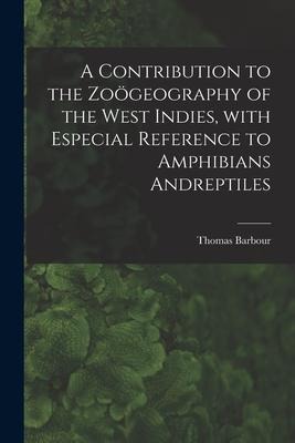 A Contribution to the Zoögeography of the West Indies, With Especial Reference to Amphibians Andreptiles