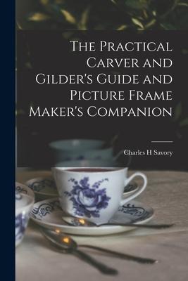 The Practical Carver and Gilders Guide and Picture Frame Makers Companion