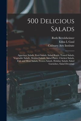 500 Delicious Salads: Appetizer Salads, Fruit Salads, Salad Bowls, Tossed Salads, Vegetable Salads, Molded Salads, Salad Plates, Chicken Salads, Fish and Meat Salads, Frozen Salads, Holiday Salads, Salad Garnishes, Salad Dressings