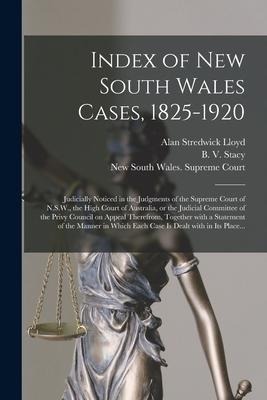 Index of New South Wales Cases, 1825-1920: Judicially Noticed in the Judgments of the Supreme Court of N.S.W., the High Court of Australia, or the Jud