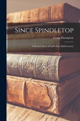 Since Spindletop: a Human Story of Gulfs First Half-century