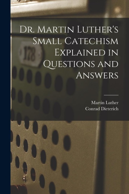 Dr. Martin Luthers Small Catechism Explained in Questions and Answers