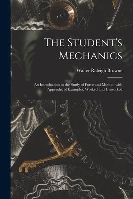 The Students Mechanics: an Introduction to the Study of Force and Motion; With Appendix of Examples, Worked and Unworked