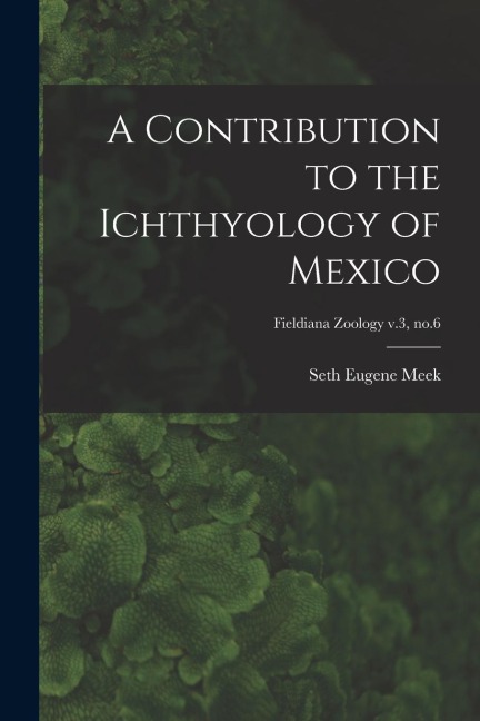 A Contribution to the Ichthyology of Mexico; Fieldiana Zoology v.3, no.6