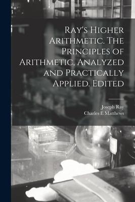 Rays Higher Arithmetic. The Principles of Arithmetic, Analyzed and Practically Applied. Edited