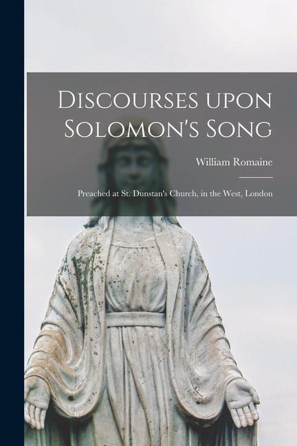 Discourses Upon Solomons Song: Preached at St. Dunstans Church, in the West, London
