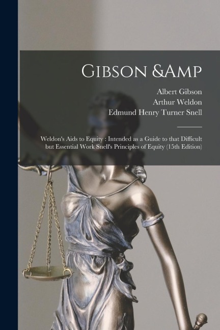 Gibson & Weldons Aids to Equity: Intended as a Guide to That Difficult but Essential Work Snells Principles of Equity (15th Edition)