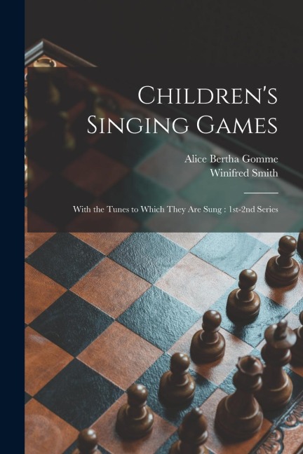 Childrens Singing Games: With the Tunes to Which They Are Sung: 1st-2nd Series