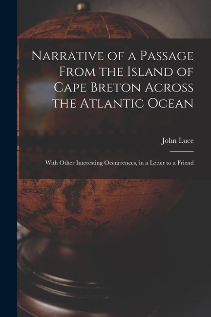 Narrative of a Passage From the Island of Cape Breton Across the Atlantic Ocean [microform]: With Other Interesting Occurrences, in a Letter to a Frie