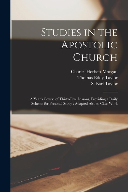 Studies in the Apostolic Church [microform]: a Years Course of Thirty-five Lessons, Providing a Daily Scheme for Personal Study: Adapted Also to Clas