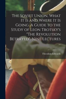 The Soviet Union. What It is and Where It is Going. A Guide to the Study of Leon Trotskys The Revolution Betrayed. Nine Lectures ...
