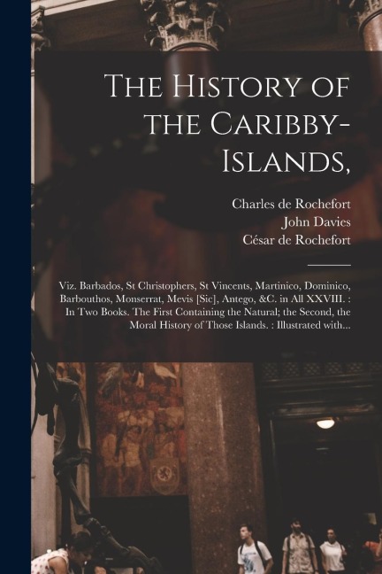 The History of the Caribby-Islands,: Viz. Barbados, St Christophers, St Vincents, Martinico, Dominico, Barbouthos, Monserrat, Mevis [sic], Antego, &c.