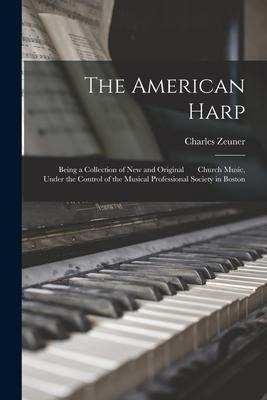 The American Harp: Being a Collection of New and Original Church Music, Under the Control of the Musical Professional Society in Boston