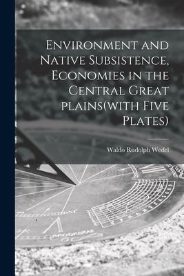 Environment and Native Subsistence, Economies in the Central Great Plains(with Five Plates)