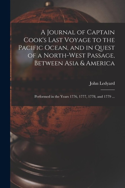 A Journal of Captain Cooks Last Voyage to the Pacific Ocean, and in Quest of a North-west Passage, Between Asia & America [microform]: Performed in t