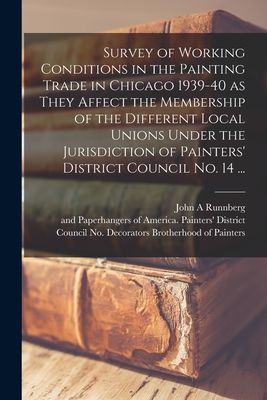 Survey of Working Conditions in the Painting Trade in Chicago 1939-40 as They Affect the Membership of the Different Local Unions Under the Jurisdiction of Painters District Council No. 14 ...