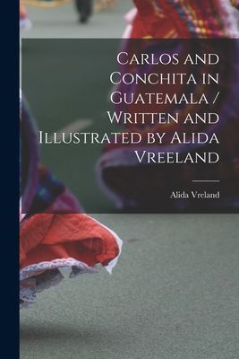 Carlos and Conchita in Guatemala / Written and Illustrated by Alida Vreeland