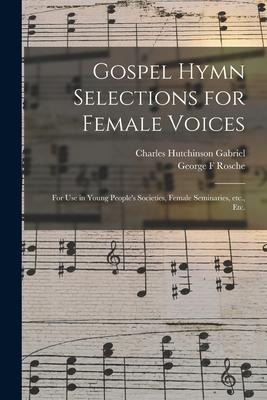 Gospel Hymn Selections for Female Voices: for Use in Young Peoples Societies, Female Seminaries, Etc., Etc.