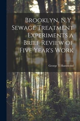Brooklyn, N.Y., Sewage Treatment Experiments a Brief Review of Five Years Work
