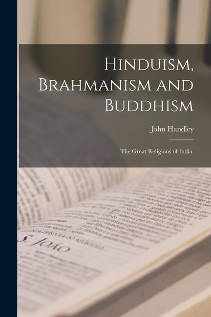 Hinduism, Brahmanism and Buddhism: the Great Religions of India.