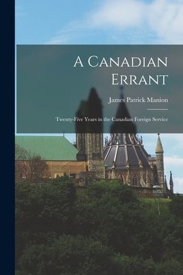 A Canadian Errant: Twenty-five Years in the Canadian Foreign Service