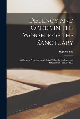 Decency and Order in the Worship of the Sanctuary [microform]: a Sermon Preached in All Saints Church, Collingwood, Sexagesima Sunday, 1872
