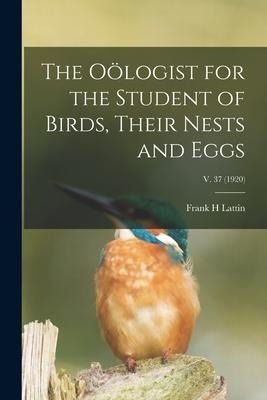 The Oölogist for the Student of Birds, Their Nests and Eggs; v. 37 (1920)