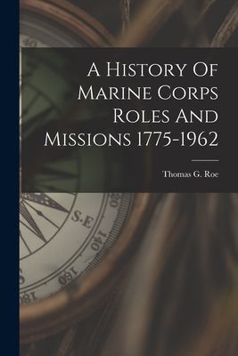 A History Of Marine Corps Roles And Missions 1775-1962