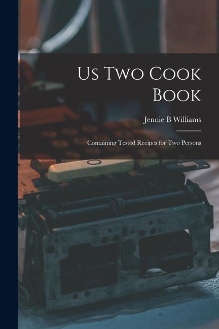 Us Two Cook Book: Containing Tested Recipes for Two Persons