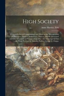 High Society: Advice as to Social Campaigning, and Hints on the Management of Dowagers, Dinners, Debutantes, Dances, and the Thousan