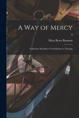 A Way of Mercy; Catherine McAuleys Contribution to Nursing; 0