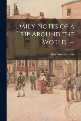 Daily Notes of a Trip Around the World. --