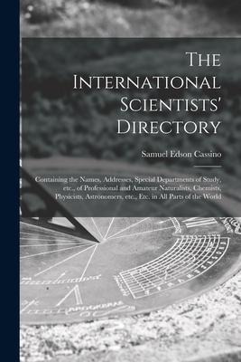 The International Scientists Directory: Containing the Names, Addresses, Special Departments of Study, Etc., of Professional and Amateur Naturalists,