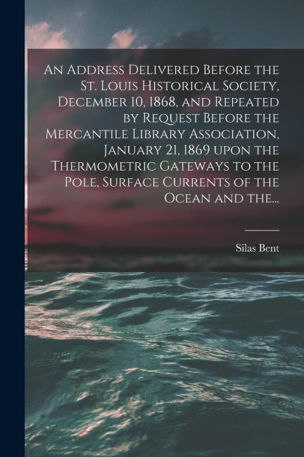An Address Delivered Before the St. Louis Historical Society, December 10, 1868, and Repeated by Request Before the Mercantile Library Association, Ja