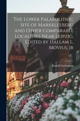 The Lower Palaeolithic Site of Markkleeberg and Other Comparable Localities Near Leipzig. Edited by Hallam L. Movius, Jr