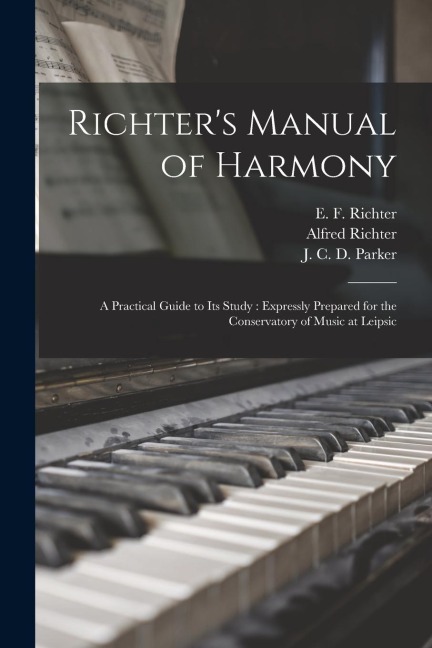 Richters Manual of Harmony: a Practical Guide to Its Study: Expressly Prepared for the Conservatory of Music at Leipsic