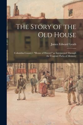 The Story of the Old House: Columbia Countys House of History as Interpreted Through the Fragrant Paths of Memory